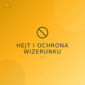 07_hejt_quiz Hejt i ochrona wizerunku - quiz