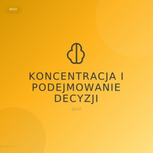 08_koncentracja_quiz Koncentracja i podejmowanie decyzji - quiz